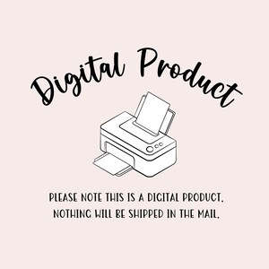 May include: A black and white illustration of a printer with the text "Digital Product" above it. The text below the image reads "PLEASE NOTE THIS IS A DIGITAL PRODUCT. NOTHING WILL BE SHIPPED IN THE MAIL."