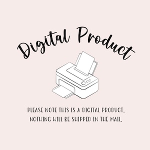 May include: A black and white illustration of a printer with the text "Digital Product" above it. The text below the image reads "PLEASE NOTE THIS IS A DIGITAL PRODUCT. NOTHING WILL BE SHIPPED IN THE MAIL."