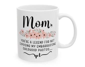 11oz Mug Mothers' Day Gift (you're a legend for not exposing my embarrassing childhood photos), mom gift, gift for her, gift for Mom