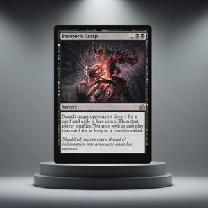 May include: A black Magic: The Gathering card named "Praetor's Grasp" with a dark fantasy illustration. The card includes text detailing its sorcery effect and flavour text. The card is displayed on a grey pedestal.