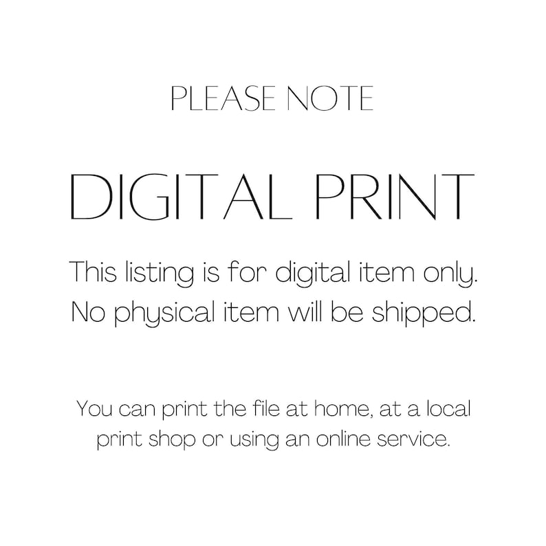 May include: White background with black text that reads "PLEASE NOTE" and "DIGITAL PRINT." The text below states this listing is for a digital item only and no physical item will be shipped. It also states the file can be printed at home or at a print shop.