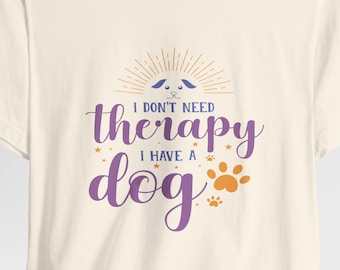 Dog Lover T-Shirt: Funny Graphic Tee, "I Don't Need Therapy..."