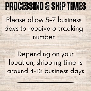 May include: Text on a woodgrain background that reads "PROCESSING & SHIP TIMES" and "Please allow 5-7 business days to receive a tracking number" and "Depending on your location, shipping time is around 4-12 business days".