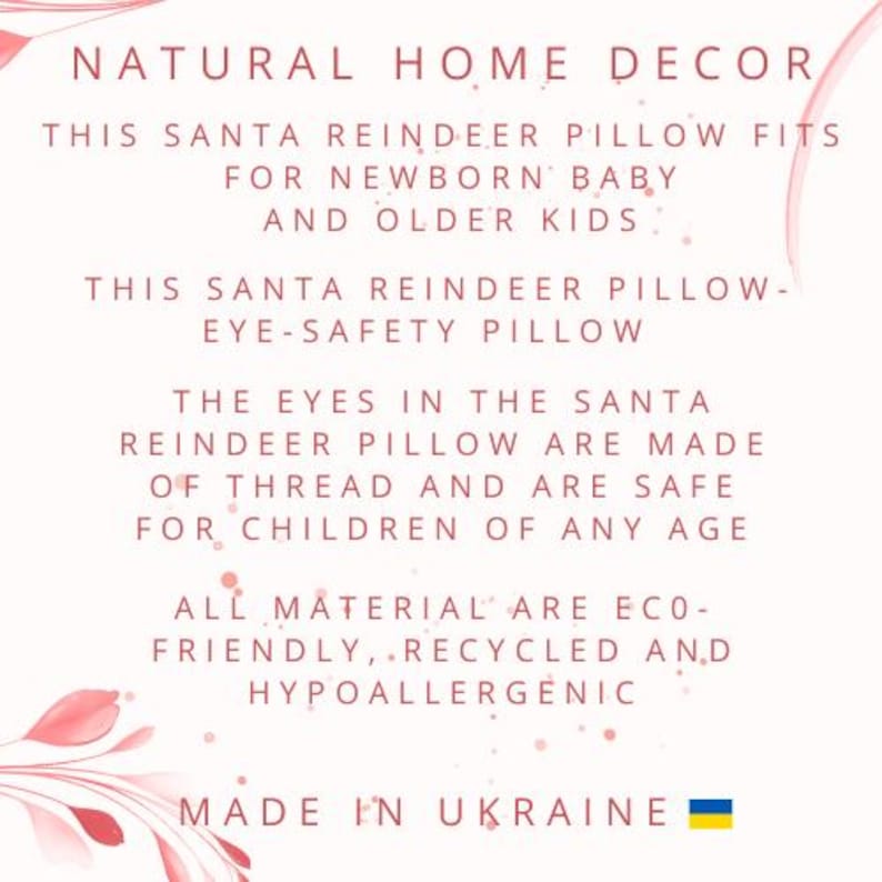 Puede incluir: Un gr&aacute;fico informativo blanco con detalles florales rosas en las esquinas. El texto dice: NATURAL HOME DECOR, THIS SANTA REINDEER PILLOW FITS FOR NEWBORN BABY AND OLDER KIDS, THIS SANTA REINDEER PILLOW-EYE-SAFETY PILLOW, THE EYES IN THE SANTA REINDEER PILLOW ARE MADE OF THREAD AND ARE SAFE FOR CHILDREN OF ANY AGE, ALL MATERIAL ARE ECO-FRIENDLY, RECYCLED AND HYPOALLERGENIC, MADE IN UKRAINE con un peque&ntilde;o icono de la bandera de Ucrania.
