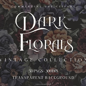 May include: A digital download of 50 dark floral illustrations with a transparent background. The illustrations are in PNG format and are 300 DPI. The text "Dark Florals Vintage Collection" is displayed on the image.