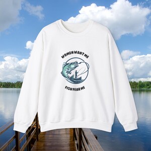 Funny Fishing Sweatshirt: Women Want Me, Fish Fear Me