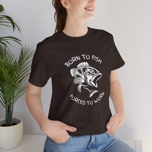 Born to Fish T-Shirt: Outdoorsman Gift, Workaholic Fisherman Top