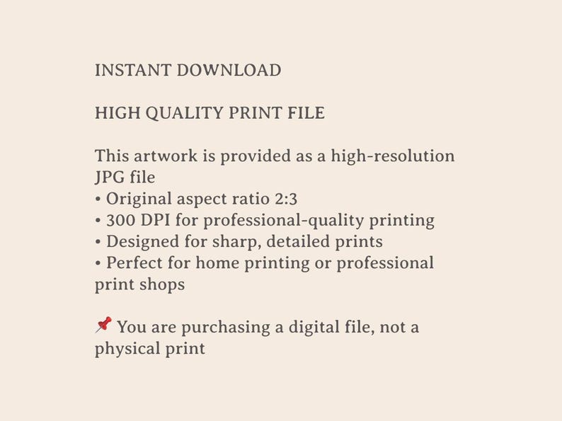 May include: A beige background with black text detailing a high-quality digital print file. The text includes information about the JPG file, aspect ratio, DPI, and intended use for home or professional printing. The text also states that the purchase is for a digital file, not a physical print.