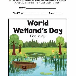 May include: A World Wetlands Day Companion Packet with the text "World Wetland's Day Unit Study." The image features a colorful illustration of a wetland scene with a pond, trees, and a boat. Includes space for name, field trip, and date.