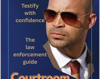 Courtroom Warrior, 18 pages, Testify with Confidence, A Law Enforcement Officer’s Guide to Courtroom Success, eBook