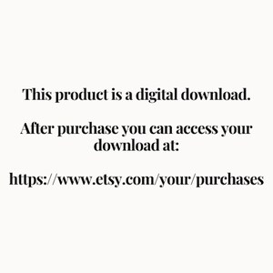 May include: Text on a white background that reads: "This product is a digital download. After purchase you can access your download at: https://www.etsy.com/your/purchases"