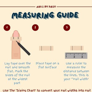 May include: A beige graphic with the text "NAILS BY DAISY MEASURING GUIDE." The guide shows how to measure nail width using tape and a ruler. Instructions include marking the nail's sides and measuring the distance between lines.