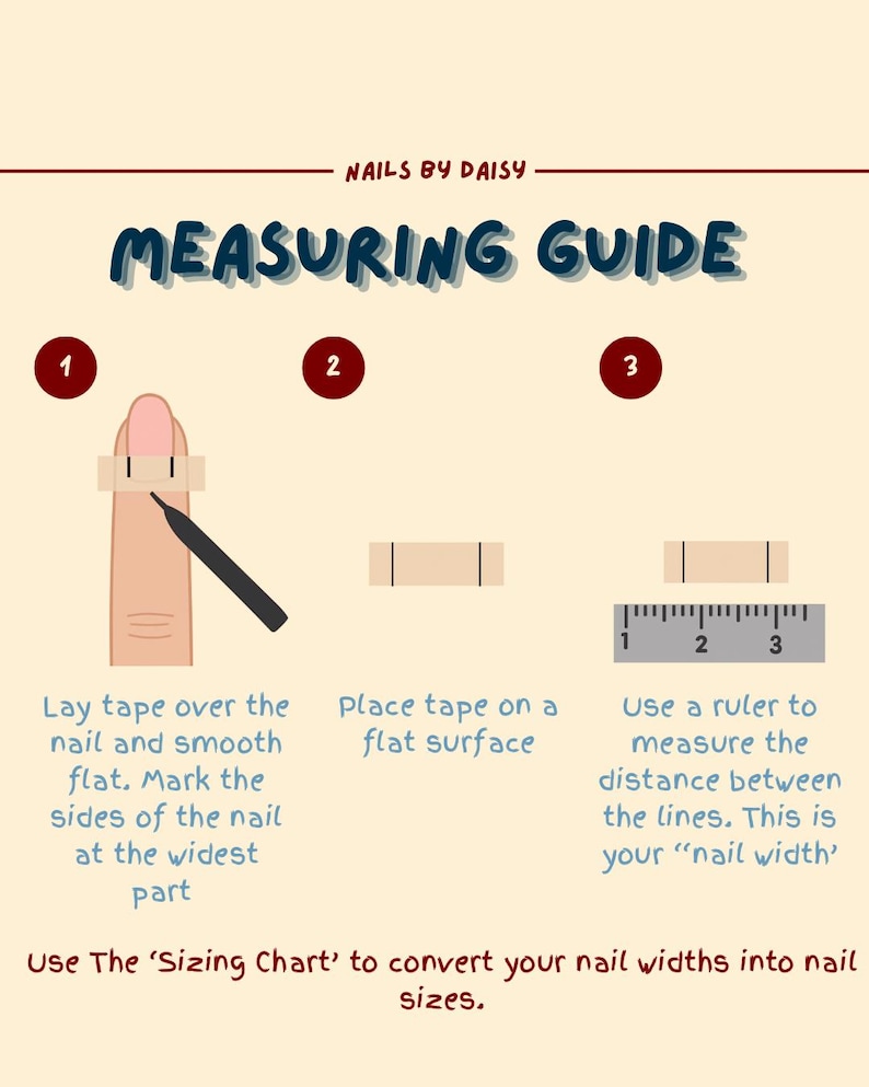 May include: A beige graphic with the text "NAILS BY DAISY MEASURING GUIDE." The guide shows how to measure nail width using tape and a ruler. Instructions include marking the nail's sides and measuring the distance between lines.
