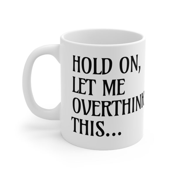 Hold On Let Me Overthink This Ceramic Mug 11oz, Funny Statement, Great Gift