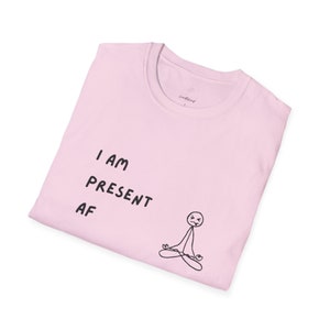 Funny Yoga / Meditation T-Shirt - Present AF - Unisex Softstyle T-Shirt
