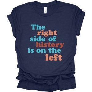 The Right Side of History is on the LEFT, Leftist Shirt, Liberal Shirt, Democrat Shirt, History Shirt