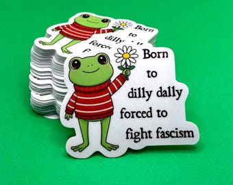 Born to Dilly Dally Forced to Fight Fascism Sticker Portland From Progressive Political Sticker Liberal Leftist Frog Gift Under Five Dollars