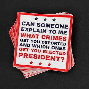 May include: A stack of square stickers with a red border and the text "CAN SOMEONE EXPLAIN TO ME WHAT CRIMES GET YOU DEPORTED AND WHICH ONES GET YOU ELECTED PRESIDENT?" in white and red.