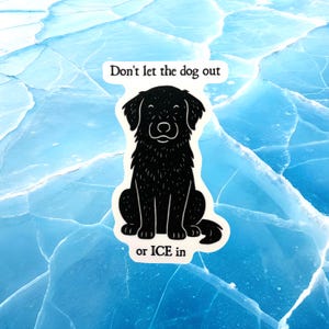 Don’t Let the Dog Out or ICE In Vinyl Sticker, Funny Political Sticker, Anti-ICE