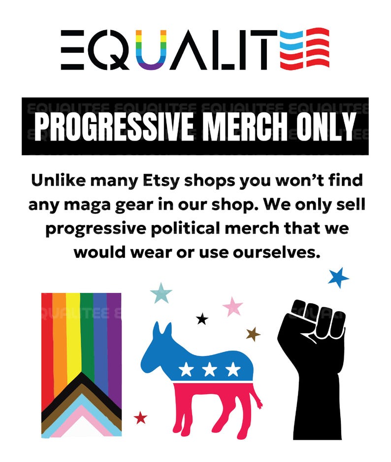 May include: A white background with the word "EQUALITY" in rainbow colors and a red, white, and blue flag design. The text "PROGRESSIVE MERCH ONLY" is displayed above a graphic of a rainbow flag, a donkey, and a raised fist.