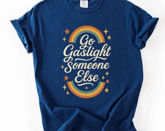 Go Gaslight Someone Else Shirt Funny Anti Maga Shirt Feminist Rainbow Star Graphic Tee Retro Sarcastic Political Activist Gift