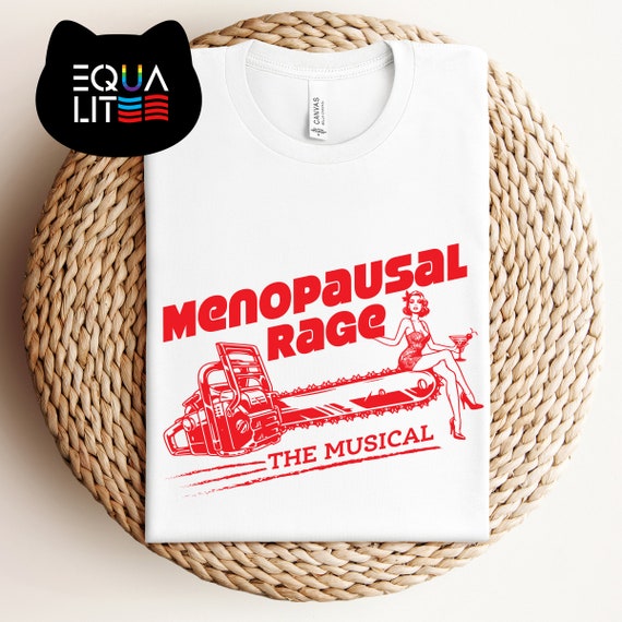 Menopause Shirt, Menopausal Rage The Musical T-Shirt - Funny Graphic Tee with Chainsaw & Martini Design, Chainsaw Shirt