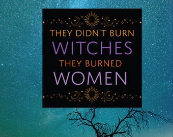 They Didn't Burn Witches Sticker Feminist History Sticker Witchy Vinyl Sticker Protest Decal Women's Rights Aesthetic Spooky Feminist Gift