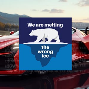 May include: A graphic with a polar bear on an iceberg, with the text "We are melting the wrong ice." A red sports car is in the background, with a mountain range and sky.