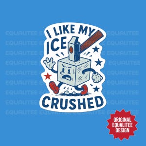 May include: A sticker with a cartoon ice cube being crushed by a hammer. The ice cube has a grumpy face and is wearing red shoes. Text reads "I LIKE MY ICE CRUSHED" in a playful font. The design includes stars and a red starburst.
