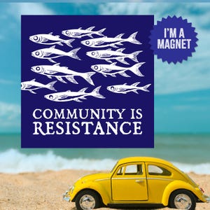 May include: A blue square magnet with a white silhouette of a school of fish and the text "Community is Resistance". The magnet has a white starburst around the text "I'm a Magnet".