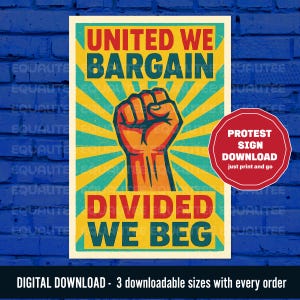 May include: A poster with a retro design featuring a clenched fist. The text "UNITED WE BARGAIN" and "DIVIDED WE BEG" are displayed in bold fonts. The poster has a colour scheme of red, yellow, and teal. A red circle with the text "PROTEST SIGN DOWNLOAD" is on the right.