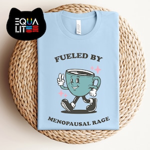 Fueled by Menopausal Rage T-Shirt, Fun and Fierce Statement with Coffee Cup Design, Menopause Era Tshirt