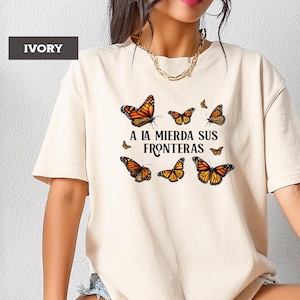 A La Mierda Sus Fronteras Shirt - Pro Immigration T-Shirt - Leftist Tee, Monarch Butterfly Shirt - Anti-Trump, Latinx Activist Tee