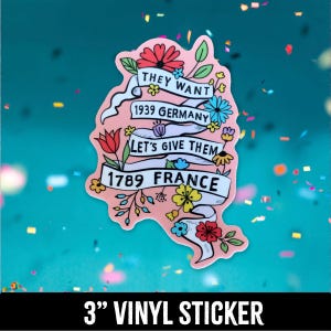 May include: A 3-inch vinyl sticker with a pink background and colorful flowers. The sticker features the text "They Want 1939 Germany Let's Give Them 1789 France".