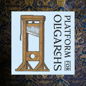 Puede incluir: Una ilustración gráfica de una guillotina con el texto "PLATFORM FOR OLIGARCHS" en letras negras.