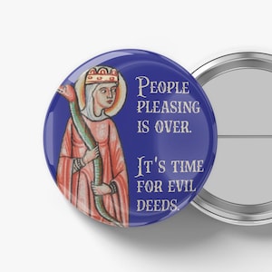 May include: A round, blue button with a medieval illustration of a person holding a snake. The text reads "People Pleasing Is Over. It's Time For Evil Deeds."
