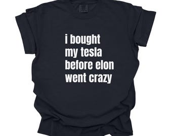 I Bought My Tesla Before Elon Went Crazy Comfort Colors T-Shirt Retro,  Funny Statement Tee for Tesla Fans, Anti Elon Fan
