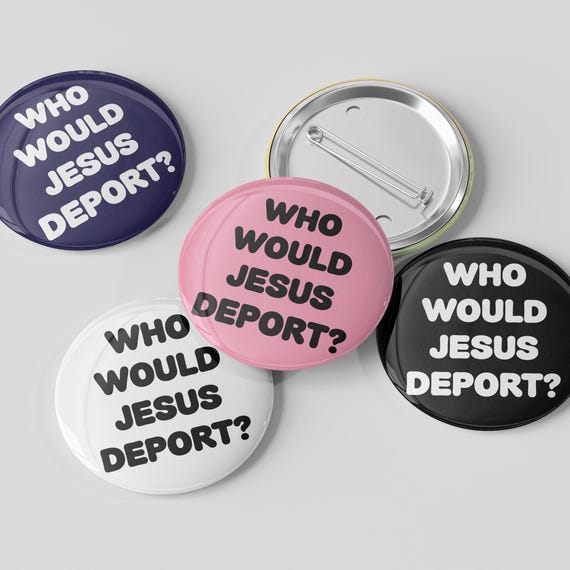 Who Would Jesus Deport Button | Protect Immigrants Pin | Anti ICE Protest Button | Christian Social Justice Badge | Pro Immigration