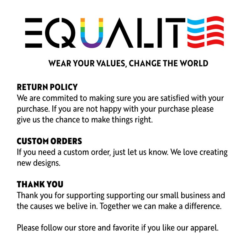 May include: A white informational card featuring the black text EQUALITE with a rainbow-colored letter U and red and blue wavy lines. Below, the text reads WEAR YOUR VALUES, CHANGE THE WORLD, followed by sections for RETURN POLICY, CUSTOM ORDERS, and THANK YOU.