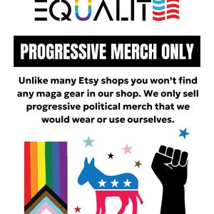 May include: A white background with the word "EQUALITY" in black and rainbow colors, and "PROGRESSIVE MERCH ONLY" in a black box. Includes a rainbow flag, a donkey with stars, and a raised fist.