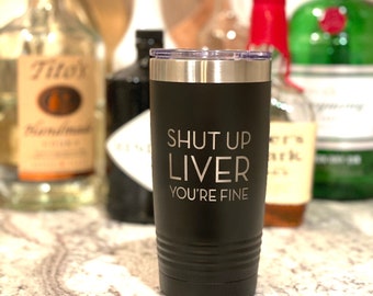 Shut Up Liver Engraved Tumbler: Funny Cocktail Travel Mug