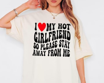 I Love My Girlfriend Shirt, I Heart My Girlfriend Shirts, Valentine Shirt, Funny Boyfriend Shirt, Meme Y2k Tee, Hot Girlfriend T-shirt