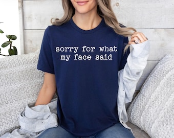 Sorry for What My Face Said Graphic Shirt, Funny Mood Sweatshirt, Sarcastic Resting Face Shirt, Gift for Her, Trendy Shirt, Gift for Women