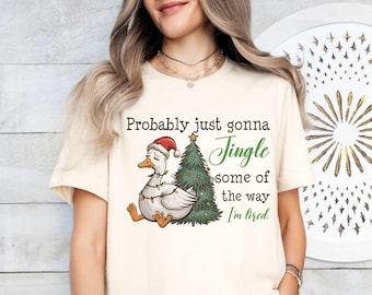 Funny Goose Xmas Shirt, Probably Just Gonna Jingle Tired Funny Christmas Sweatshirt, Holiday Humor Shirt, Cute Christmas Gift for Women Tee