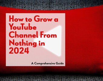 How to Grow a YouTube Channel from Scratch in 2024: Ultimate Guide for Beginners Creators