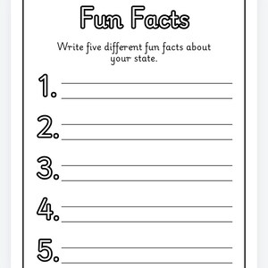 May include: Black and white printable worksheet with the title "Fun Facts". The worksheet instructs the user to "Write five different fun facts about your state."  The worksheet has five numbered lines for writing.