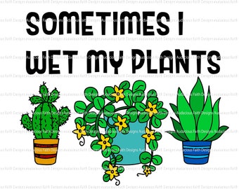 Sometimes I Wet My Plants png jpg