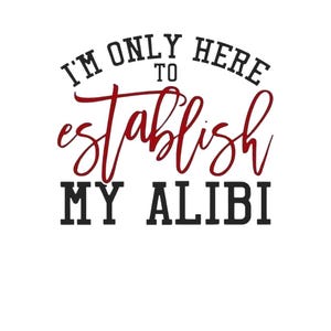 Könnte beinhalten: Weißer Hintergrund mit dem Text "I'M ONLY HERE TO ESTABLISH MY ALIBI" in einer Mischung aus schwarzer und burgunderfarbener Schrift und Blockbuchstaben. Das Wort "establish" ist in einer Schreibschrift.