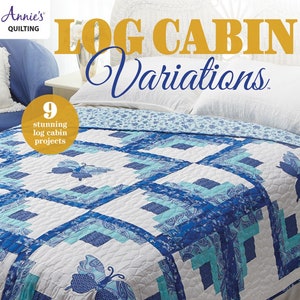 Log Cabin Variations Quilts Book From Annie's - 9 Stunning Projects from one beautiful block