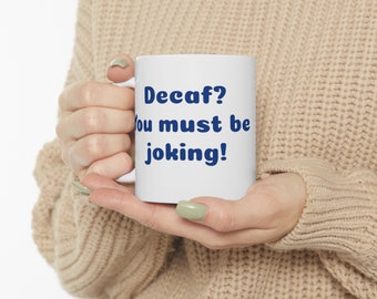 Decaf?  You must be joking Ceramic Mug 11oz